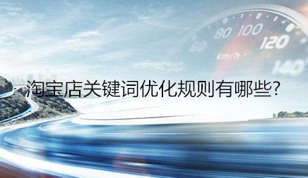 淘寶店關(guān)鍵詞優(yōu)化規(guī)則有哪些? 淘寶店關(guān)鍵詞優(yōu)化規(guī)則有哪些?