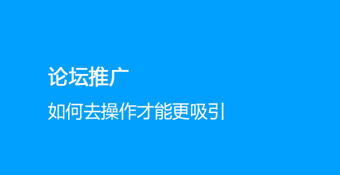 論壇推廣如何去操作才能更吸引眼球 論壇推廣如何去操作才能更吸引眼球