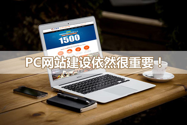 pc網(wǎng)站建設(shè)依然很重要！